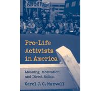 Pro-Life Activists in America : Meaning, Motivation, and Direct Action