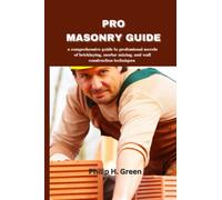 PRO MASONRY GUIDE: Comprehensive Guide to professional secrets of mortar mixing, bricklaying and wall construction techniques. (Build Your Dream Home)