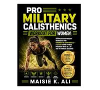 Pro Military Calisthenics Workout for Women: Advanced Bodyweight Workouts for Strength & Lean Muscle - A 28-Day Home Fitness Program with 15-, 30-, and 45-Minute Sessions