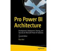 Pro Power BI Architecture: Development, Deployment, Sharing, and Security for Microsoft Power BI Solutions
