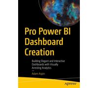 Pro Power BI Dashboard Creation : Building Elegant and Interactive Dashboards with Visually Arresting Analytics