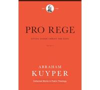 Pro Rege (Volume 1): Living Under Christ's Kingship (Abraham Kuyper Collected Works in Public Theology)