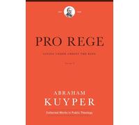 Pro Rege (Volume 2): Living Under Christ's Kingship (Abraham Kuyper Collected Works in Public Theology)