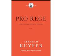 Pro Rege (Volume 3): Living Under Christ's Kingship (Abraham Kuyper Collected Works in Public Theology)
