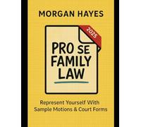 Pro Se Family Law: Represent Yourself With Sample Motions & Court Forms: Step-by-Step Guide to Divorce, Custody, Support & Protective Orders in All 50 States