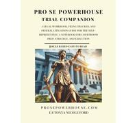 Pro Se Powerhouse Trial Companion: A Legal Workbook, Filing Tracker, and Federal Litigation Guide for the Self-Represented | A Notebook for Courtroom Prep, Strategy, and Execution