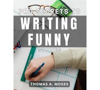 Pro Secrets to Writing Funny Stories: Crafting Humor in Writing: Expert Tips for Hilarious Storytelling