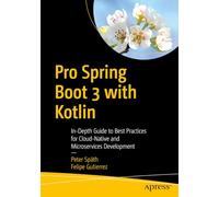 Pro Spring Boot 3 with Kotlin: In-Depth Guide to Best Practices for Cloud-Native and Microservices Development