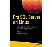Pro SQL Server on Linux: Including Container-Based Deployment with Docker and Kubernetes