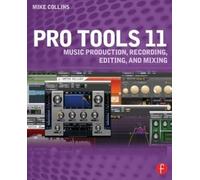 Pro Tools 11: Music Production, Recording, Editing, and Mixing
