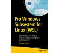 Pro Windows Subsystem for Linux (WSL): Powerful Tools and Practices for Cross-Platform Development and Collaboration