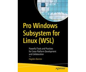 Pro Windows Subsystem for Linux (WSL): Powerful Tools and Practices for Cross-Platform Development and Collaboration