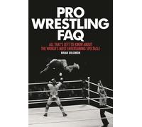 Pro Wrestling FAQ: All That's Left to Know about the World's Most Entertaining Spectacle (FAQ Series) (FAQ Pop Culture)