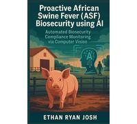 Proactive African Swine Fever (ASF) Biosecurity using AI: Automated Biosecurity Compliance Monitoring via Computer Vision (THE ESSENTIAL ANIMAL KEEPER SERIES)