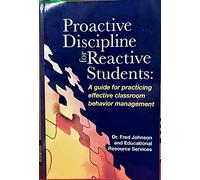 Proactive Discipline for Reactive Students: A Guide for Practicing Effective Classroom Behavior Management