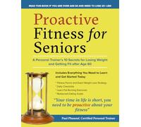 Proactive Fitness For Seniors: A Personal Trainers 10 Top Secrets For Losing Weight And Getting Fit After Age 60