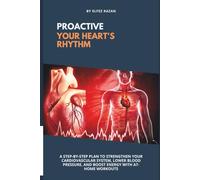 proactive your heart's rhythm: A Step-by-Step Plan to Strengthen Your Cardiovascular System, Lower Blood Pressure, and Boost Energy with At-Home Workouts (Heart health)