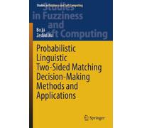 Probabilistic Linguistic Two-Sided Matching Decision-Making Methods and Applications (Studies in Fuzziness and Soft Computing, 436)