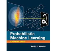 Probabilistic Machine Learning: Advanced Topics (Adaptive Computation and Machine Learning)