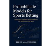 Probabilistic Models for Sports Betting: Mathematical Foundations, Statistical Inference, and Applications Across Sports