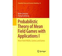 Probabilistic Theory of Mean Field Games with Applications I: Mean Field FBSDEs, Control, and Games: 83 (Probability Theory and Stochastic Modelling, 83)