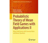 Probabilistic Theory of Mean Field Games with Applications II: Mean Field Games with Common Noise and Master Equations: 84 (Probability Theory and Stochastic Modelling, 84)