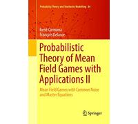 Probabilistic Theory of Mean Field Games with Applications II: Mean Field Games with Common Noise and Master Equations: 84 (Probability Theory and Stochastic Modelling, 84)