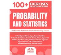 Probability and Statistics for University: 100+ Progressive Exercises with Step-by-Step Detailed Solutions and Key Concepts