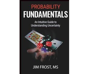 Probability Fundamentals: An Intuitive Guide to Understanding Uncertainty