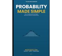 Probability Made Simple: How to Understand Uncertainty, Risk, and Chance in the Real World (The Made Simple Framework: Clear thinking for complex systems.)