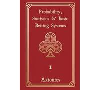 Probability, Statistics, and Basic Betting Systems: Rules, Combinatorics, Distributions, House Edge, Martingale, Fibonacci, and Expected Value: 1 (Win at Gambling with Mathematics)