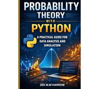 PROBABILITY THEORY WITH PYTHON: A Practical Guide for Data Analysis and Simulation