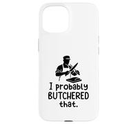 Probably Butchered That Butcher Humor Meat Anti Vegan Funny Case for iPhone 15