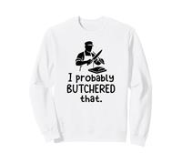 Probably Butchered That Butcher Humor Meat Anti Vegan Funny Sweatshirt