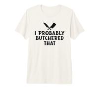 Probably Butchered That Butcher Humor Meat Cleaver Knives Premium T-Shirt