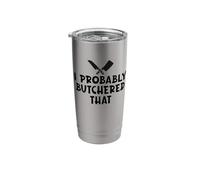 Probably Butchered That Butcher Humor Meat Cleaver Knives Stainless Steel Insulated Tumbler