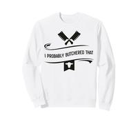 Probably Butchered That Butcher Meat Humor Anti Vegan Sweatshirt