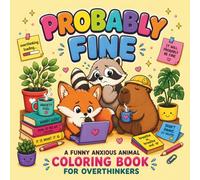 Probably Fine: A Funny Anxious Animal Colouring Book for Overthinkers: Stress Relief, Relatable Mental Health Humour & Honest Affirmations for Adults