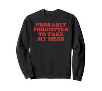 Probably Forgotten To Take My Meds Funny Sarcastic Statement Sweatshirt