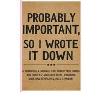 Probably Important, So I Wrote It Down: A Humorous Journal for Forgetful Minds & Busy Days