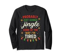 Probably Just Going to Jingle Some Way Tired Funny Christmas Long Sleeve T-Shirt