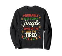 Probably Just Going to Jingle Some Way Tired Funny Christmas Sweatshirt