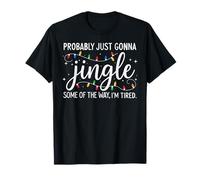 Probably Just Gonna Jingle Some of The Way I’m Tired Funny T-Shirt