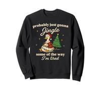 Probably Just Gonna Jingle Some Of The Way I’m Tired Goose Sweatshirt