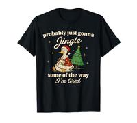 Probably Just Gonna Jingle Some of The Way I’m Tired Goose T-Shirt