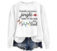 Probably Just Gonna Jingle Some Of The Way I'm Tired Sweatshirt Christmas Hoodie Women Men Pullover Top White