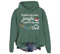 Probably Just Gonna Jingle Some Of The Way I'm Tired Sweatshirt Christmas Hoodies Women Men Pullover Top Green