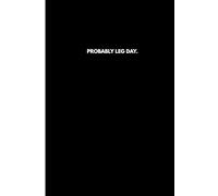 Probably Leg Day gym inspired plain notebook: A gym notebook for notes, motivation & everyday use, a practical gift for gym lovers.