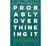 Probably Overthinking It: How to Use Data to Answer Questions, Avoid Statistical Traps, and Make Better Decisions