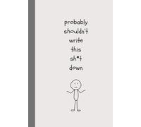 Probably Shouldn't Write This Sh!t Down: A Funny Lined Notebook for Friends, Family, and Coworkers